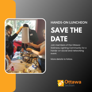 Hands-On Luncheon - Save the Date - Join members of the Ottawa-Gatineau lighting community for a hands-on social and networking event. More details to follow